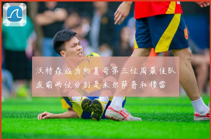 沃特森成为约基奇第三位周最佳队友前两位分别是米尔萨普和穆雷